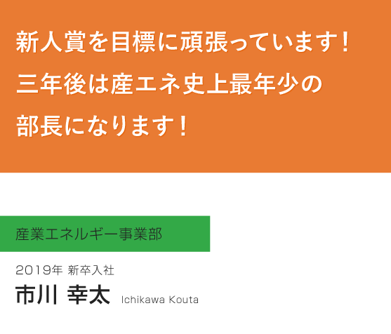 産業エネルギー事業部　市川幸太<br>（2019年新卒入社）
